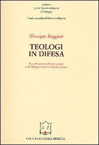 Teologi in difesa - Il confronto tra Chiesa e societ&agrave; nella Bologna della fine del Settecento