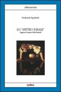 Lo &laquo;spettro ideale&raquo;. Saggi su Gozzano, Saba, Montale