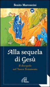 Alla sequela di Ges&ugrave;. Il discepolo nel Nuovo Testamento