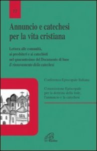 Annuncio e catechesi per la vita cristiana. Lettera alle comunit&agrave;, ai presbiteri e ai catechisti nel quarantesimo del Documento di base
