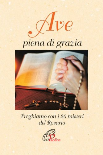 Ave piena di grazia. Preghiamo con i 20 misteri del rosario