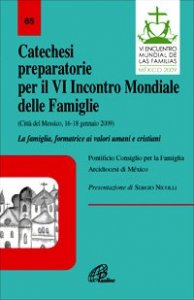 Catechesi preparatorie per il 6&deg; Incontro mondiale. La famiglia, formatrice ai valori umani e cristiani (Citt&agrave; del Messico, 16-18 gennaio 2009)