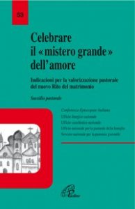 Celebrare il mistero grande dell'amore. Indicazioni per la valorizzazione pastorale del nuovo rito del matrimonio. Sussidio pastorale