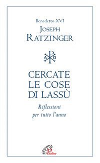 Cercate le cose di lass&ugrave;. Riflessioni per tutto l'anno