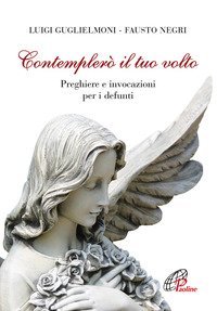 Contempler&ograve; il tuo volto. Preghiere e invocazioni per i defunti