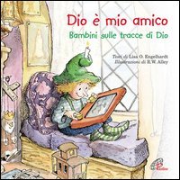 Dio &egrave; mio amico. Bambini sulle tracce di Dio