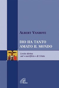 Dio ha tanto amato il mondo. Lectio divina sul &laquo;sacrificio&raquo; di Cristo