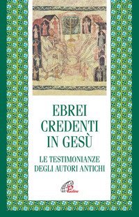 Ebrei credenti in Ges&ugrave;. Le testimonianze degli autori antichi