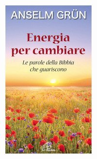 Energia per cambiare. Le parole della Bibbia che guariscono