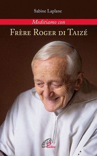 Fr&egrave;re Roger di Taiz&eacute;. Meditiamo con
