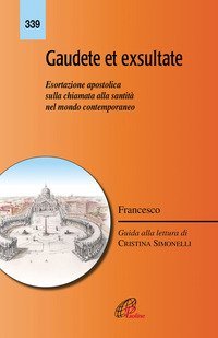 Gaudete et exsultate. Esortazione apostolica sulla chiamata alla santit&agrave; nel mondo contemporaneo
