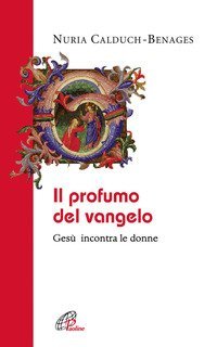 Il profumo del Vangelo Ges&ugrave; incontra le donne