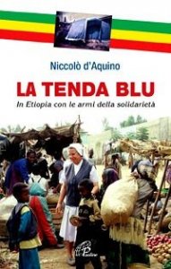 La tenda blu. In Etiopia con le armi della solidariet&agrave;