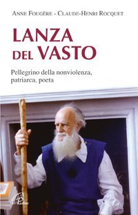 Lanza Del Vasto. Pellegrino della nonviolenza, patriarca, poeta