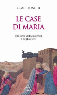 Le case di Maria. Polifonia dell'esistenza e degli affetti