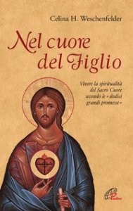 Nel cuore del figlio. Vivere la spiritualità del Sacro Cuore