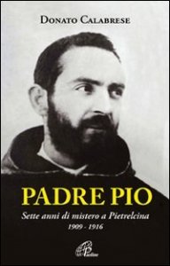 Padre Pio. Sette anni di mistero a Pietrelcina. 1909-1916