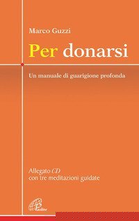 Per donarsi. Un manuale di guarigione profonda