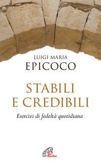 Stabili e credibili. Esercizi di fedelt&agrave; quotidiana
