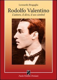 Rodolfo Valentino. L`attore, Il Divo, Il Sex