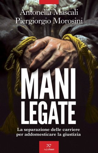 Mani legate. La separazione delle carriere per addomesticare la giustizia