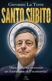 Santo subito. Mario Draghi &egrave; veramente un fuoriclasse dell'economia?