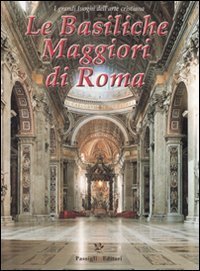 Le basiliche maggiori di Roma - I grandi luoghi dell'arte cristiana