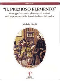 Il prezioso elemento. Giuseppe Mazzini e gli emigrati italiani nell'esperienza della Scuola Italiana di Londra