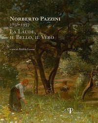 Norberto Pazzini 1856-1937. La laude, il bello, il vero