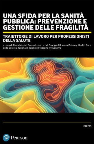 Una sfida per la sanit&agrave; pubblica: prevenzione e gestione delle fragilit&agrave;. Traiettorie di lavoro per professionisti della salute