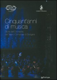 Cinquant'anni di musica - Storia dell'orchestra del teatro comunale di Bologna