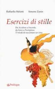 Esercizi di stile. Da &laquo;accidioso&raquo; a &laquo;iracondo&raquo;, da &laquo;epico&raquo; a &laquo;puntiglioso&raquo;, 73 modi di raccontare un vino