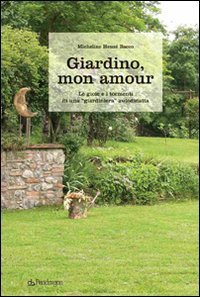Giardino, mon amour - Le gioie e i tormenti di una &laquo;giardiniera&raquo; autodidatta