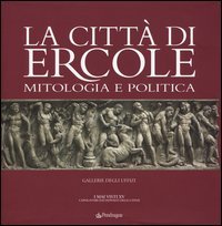 La citt&agrave; di Ercole. Mitologia e politica