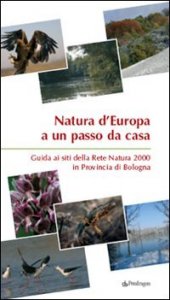 Natura d'Europa a un passo da casa - Guida ai siti della rete natura 2000 in provincia di Bologna