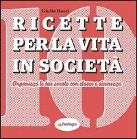 Ricette per la vita in societ&agrave;. Organizza le tue serate con classe e sicurezza