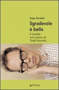 Sgradevole &egrave; bello. Il mondo nel cinema di Todd Solondz