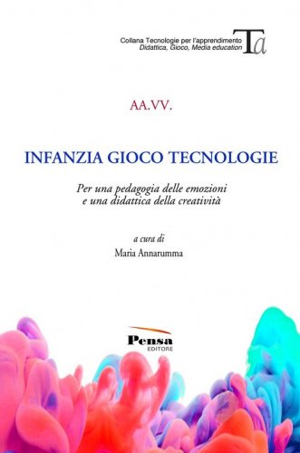 Infanzia gioco tecnologie. Per una pedagogia delle emozioni e una didattica della creativit&agrave;