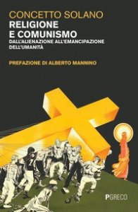 Religione e comunismo. Dall'alienazione all'emancipazione dell'umanit&agrave;