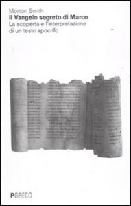 Il Vangelo segreto di Marco. La scoperta e l'interpretazione di un testo apocrifo. Un volto inedito e sconcertante di Ges&ugrave;