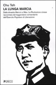La lunga marcia. Dalla dinastia Manci&ugrave; a Mao. La Rivoluzione cinese raccontata dal leggendario comandante dell'Esercito Popolare di Liberazione