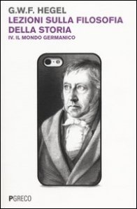 Lezioni sulla filosofia della storia. Vol. 4: Il mondo germanico. - Il mondo germanico