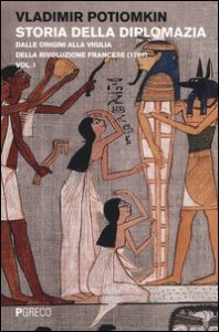 Storia della diplomazia. Vol. 1: Dalle origini alla vigilia della Rivoluzione francese (1789). - Dalle origini alla vigilia della Rivoluzione francese (1789)