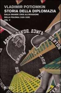 Storia della diplomazia. Vol. 5: Dalla grande crisi all'invasione della Polonia (1929-1939). - Dalla grande crisi all'invasione della Polonia (1929-1939)