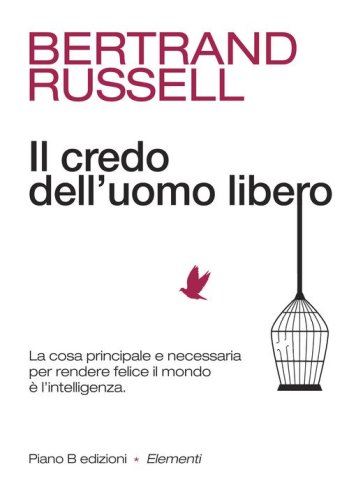 Il credo dell'uomo libero. La cosa principale e necessaria per rendere felice il mondo &egrave; l'intelligenza