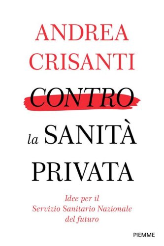 Contro la Sanit&agrave; privata. Idee e proposte per farla tornare di tutti