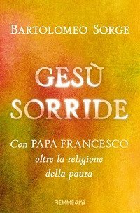 Gesù sorride. Con papa Francesco oltre la religione della paura
