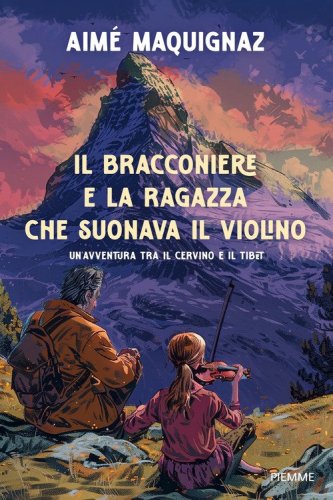 Il bracconiere e la ragazza che suonava il violino. Un'avventura fra il Cervino e il Tibet