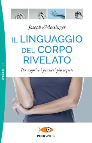 Il linguaggio del corpo rivelato. Per scoprire i pensieri pi&ugrave; segreti