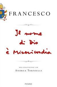 Il nome di Dio &egrave; misericordia. Una conversazione con Andrea Tornielli